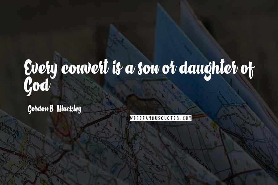 Gordon B. Hinckley Quotes: Every convert is a son or daughter of God.