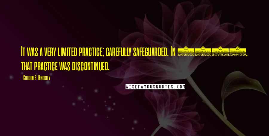 Gordon B. Hinckley Quotes: It was a very limited practice; carefully safeguarded. In 1890, that practice was discontinued.