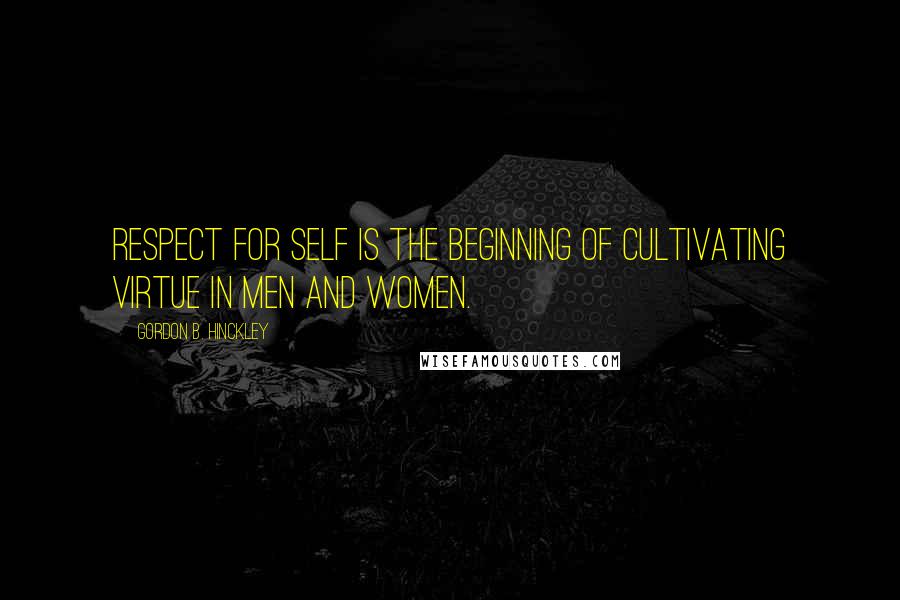 Gordon B. Hinckley Quotes: Respect for self is the beginning of cultivating virtue in men and women.