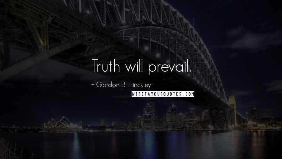 Gordon B. Hinckley Quotes: Truth will prevail.