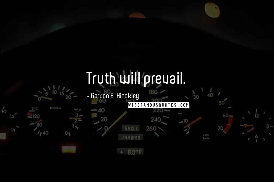 Gordon B. Hinckley Quotes: Truth will prevail.