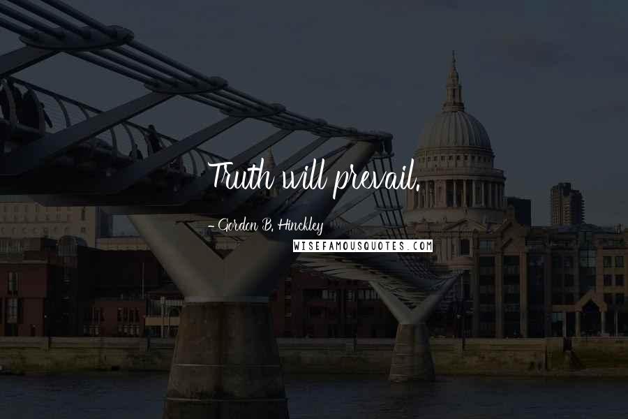 Gordon B. Hinckley Quotes: Truth will prevail.