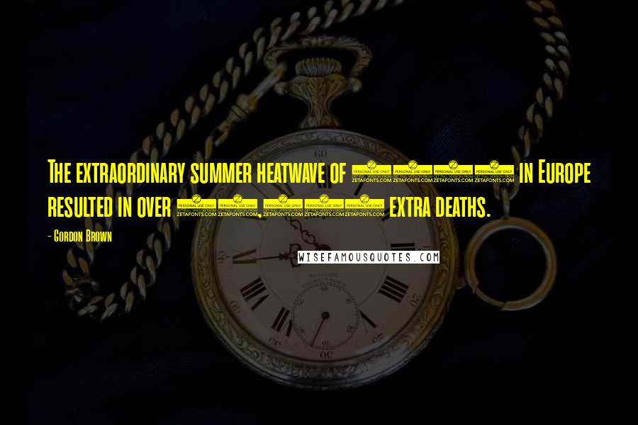 Gordon Brown Quotes: The extraordinary summer heatwave of 2003 in Europe resulted in over 35,000 extra deaths.