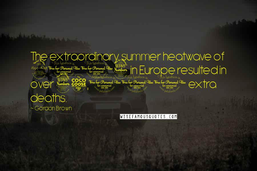 Gordon Brown Quotes: The extraordinary summer heatwave of 2003 in Europe resulted in over 35,000 extra deaths.