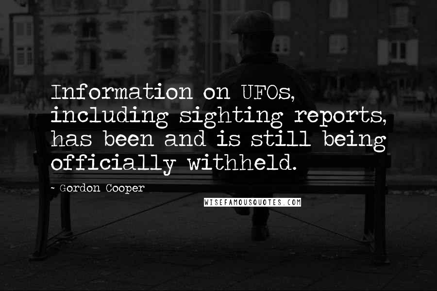 Gordon Cooper Quotes: Information on UFOs, including sighting reports, has been and is still being officially withheld.