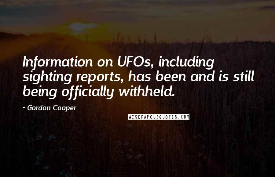 Gordon Cooper Quotes: Information on UFOs, including sighting reports, has been and is still being officially withheld.