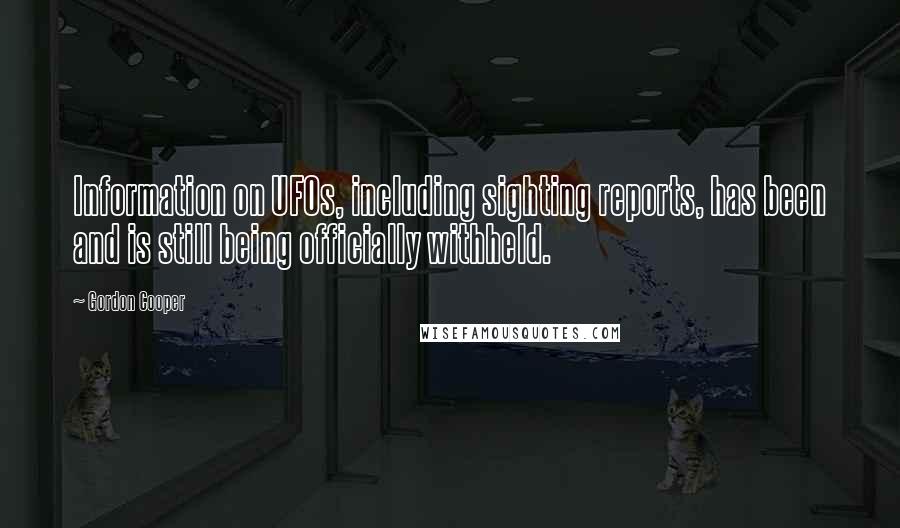 Gordon Cooper Quotes: Information on UFOs, including sighting reports, has been and is still being officially withheld.