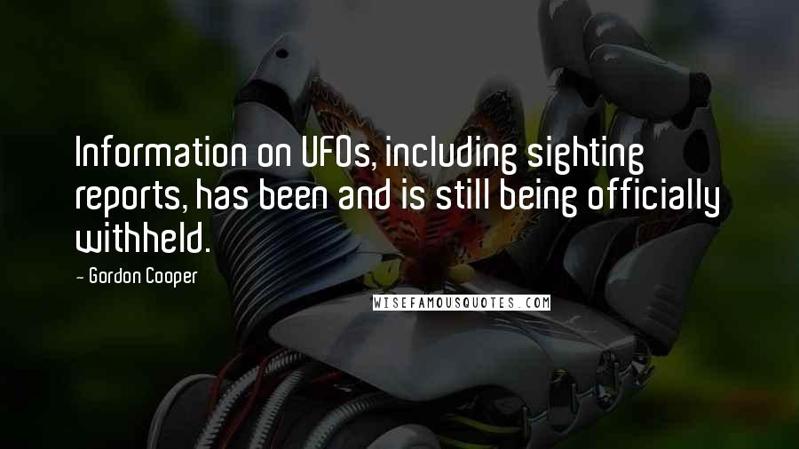 Gordon Cooper Quotes: Information on UFOs, including sighting reports, has been and is still being officially withheld.