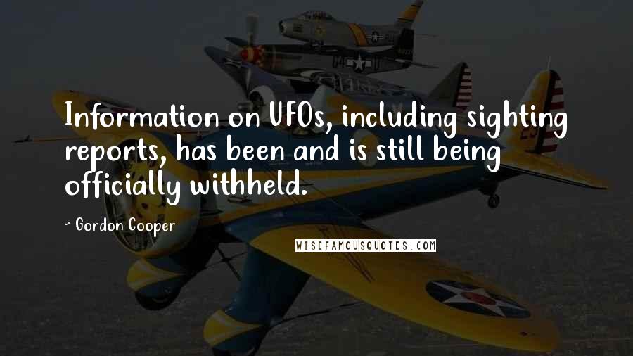 Gordon Cooper Quotes: Information on UFOs, including sighting reports, has been and is still being officially withheld.