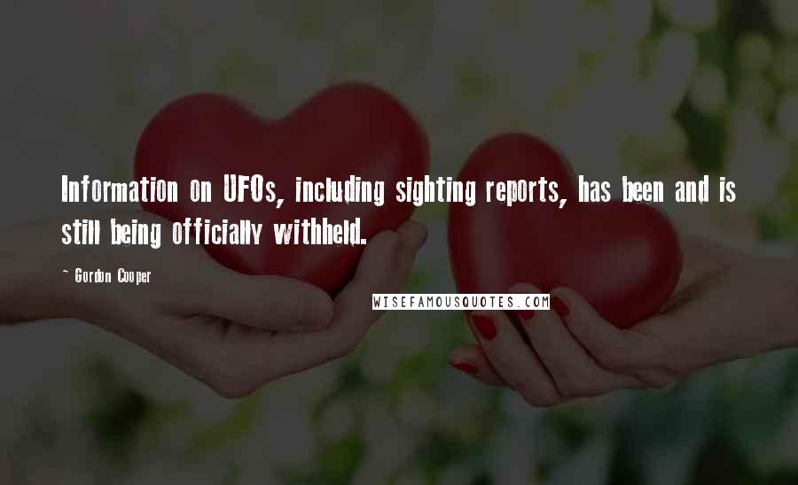 Gordon Cooper Quotes: Information on UFOs, including sighting reports, has been and is still being officially withheld.