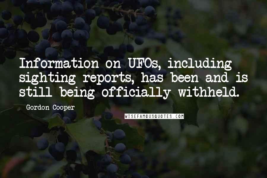 Gordon Cooper Quotes: Information on UFOs, including sighting reports, has been and is still being officially withheld.