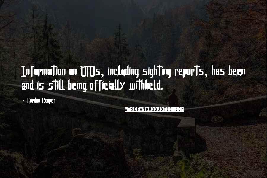 Gordon Cooper Quotes: Information on UFOs, including sighting reports, has been and is still being officially withheld.