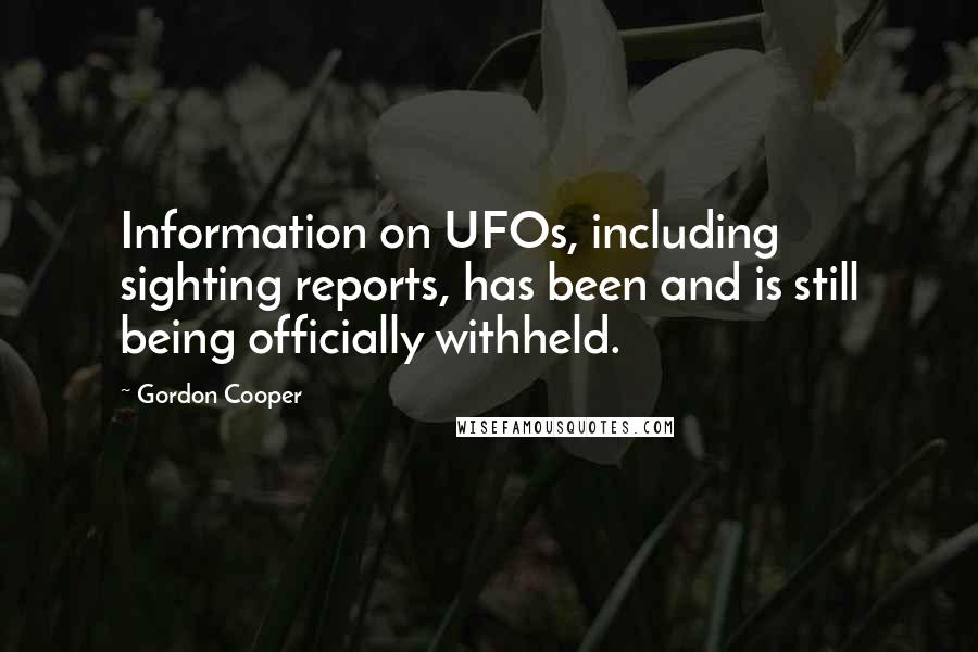 Gordon Cooper Quotes: Information on UFOs, including sighting reports, has been and is still being officially withheld.