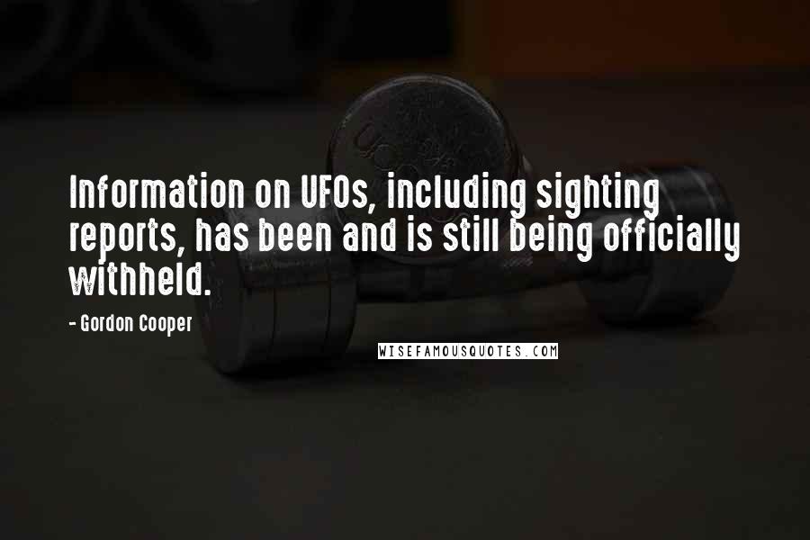 Gordon Cooper Quotes: Information on UFOs, including sighting reports, has been and is still being officially withheld.