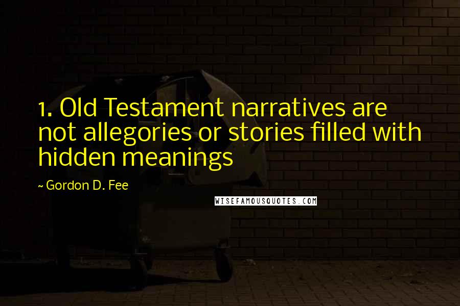 Gordon D. Fee Quotes: 1. Old Testament narratives are not allegories or stories filled with hidden meanings