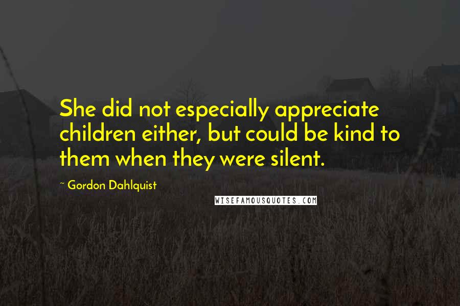 Gordon Dahlquist Quotes: She did not especially appreciate children either, but could be kind to them when they were silent.