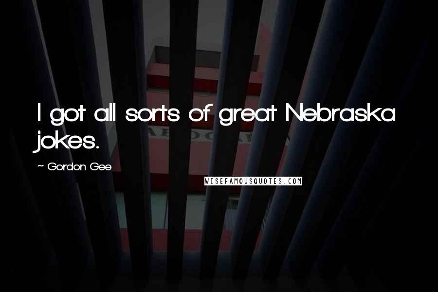 Gordon Gee Quotes: I got all sorts of great Nebraska jokes.