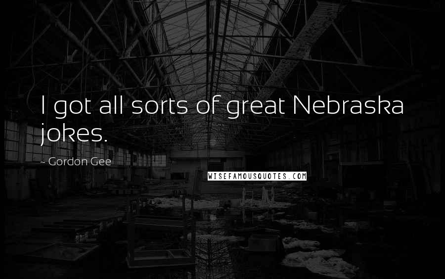Gordon Gee Quotes: I got all sorts of great Nebraska jokes.