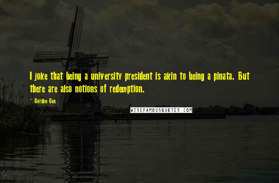 Gordon Gee Quotes: I joke that being a university president is akin to being a pinata. But there are also notions of redemption.