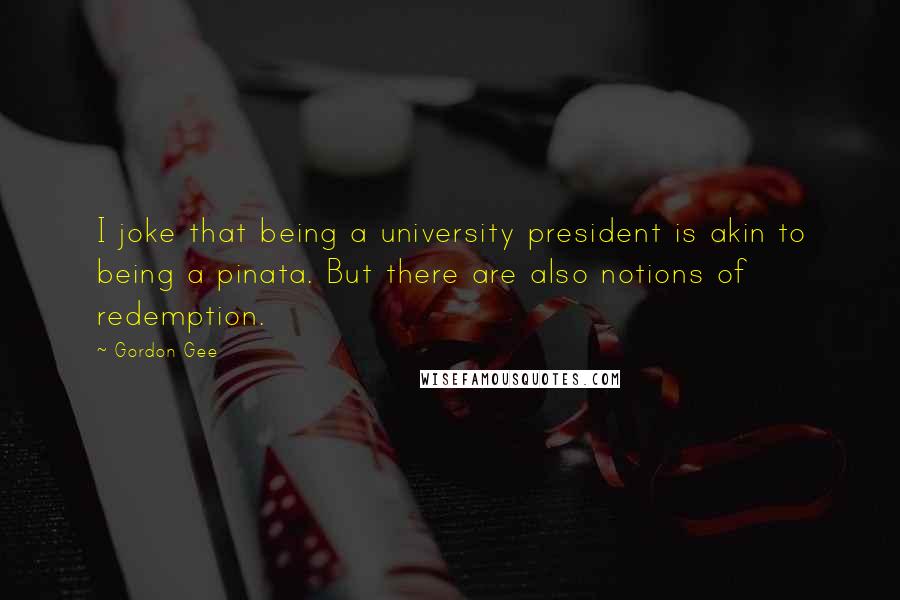 Gordon Gee Quotes: I joke that being a university president is akin to being a pinata. But there are also notions of redemption.