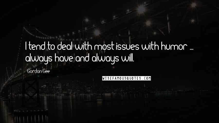 Gordon Gee Quotes: I tend to deal with most issues with humor ... always have and always will.