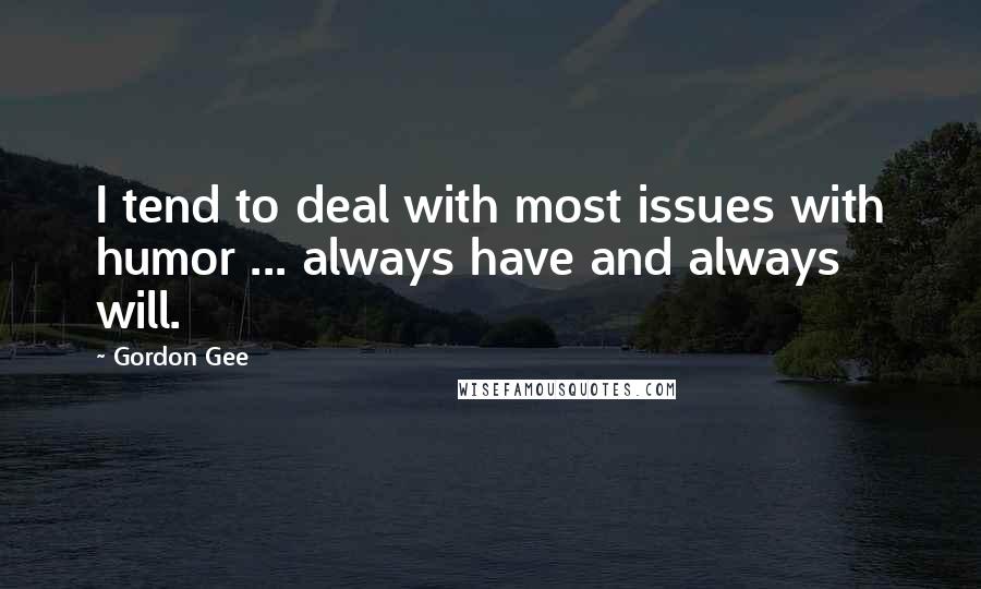 Gordon Gee Quotes: I tend to deal with most issues with humor ... always have and always will.