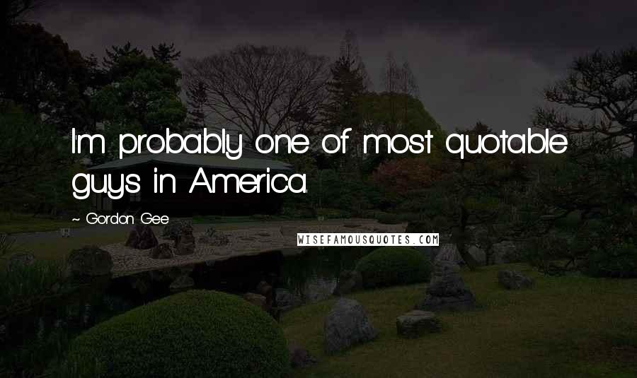 Gordon Gee Quotes: I'm probably one of most quotable guys in America.