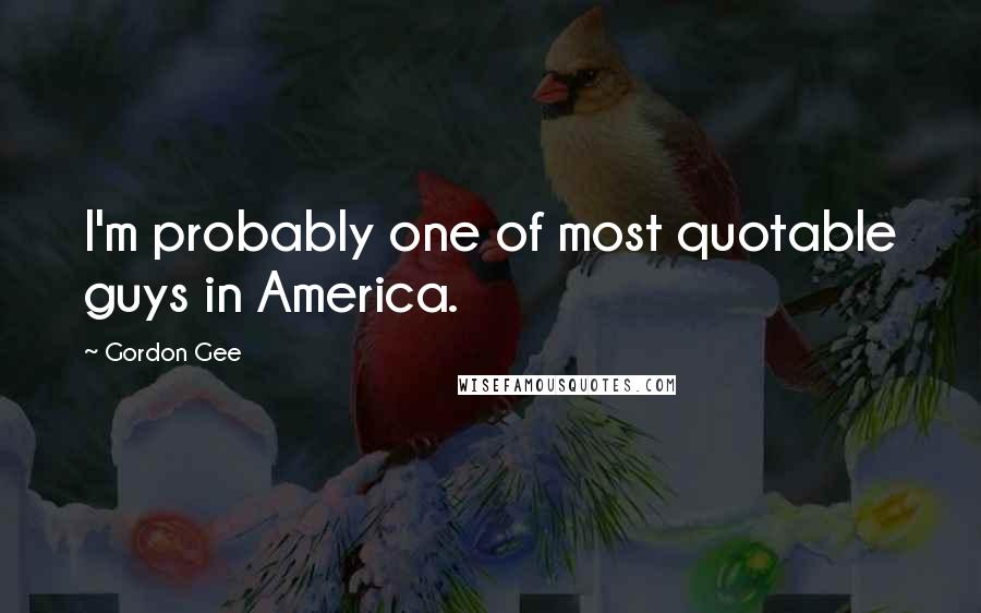 Gordon Gee Quotes: I'm probably one of most quotable guys in America.