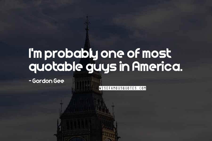Gordon Gee Quotes: I'm probably one of most quotable guys in America.