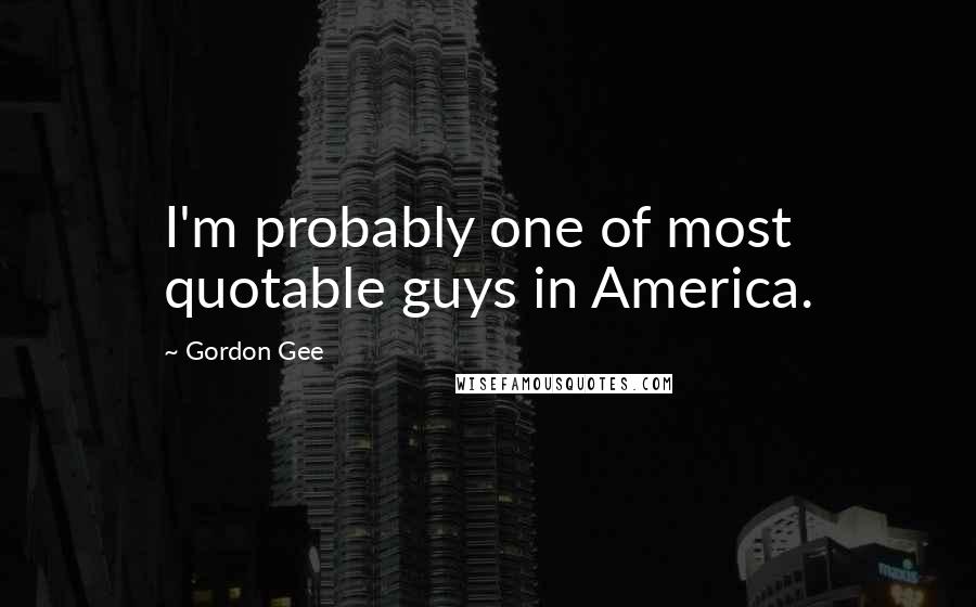 Gordon Gee Quotes: I'm probably one of most quotable guys in America.