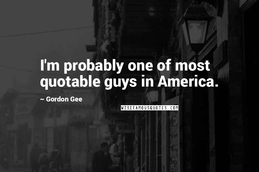 Gordon Gee Quotes: I'm probably one of most quotable guys in America.