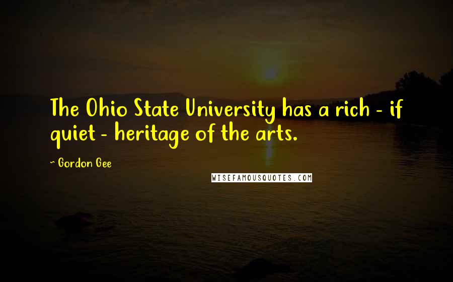 Gordon Gee Quotes: The Ohio State University has a rich - if quiet - heritage of the arts.
