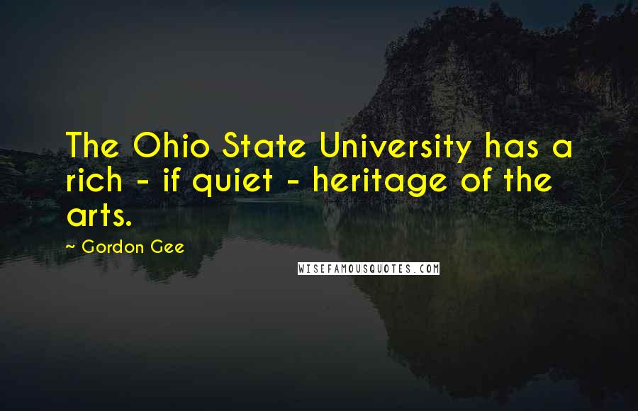 Gordon Gee Quotes: The Ohio State University has a rich - if quiet - heritage of the arts.