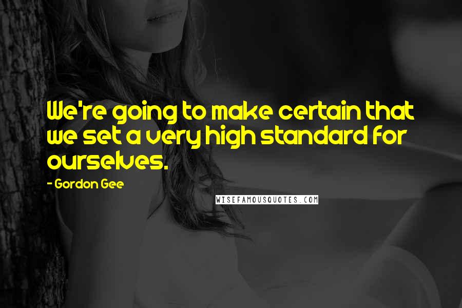 Gordon Gee Quotes: We're going to make certain that we set a very high standard for ourselves.