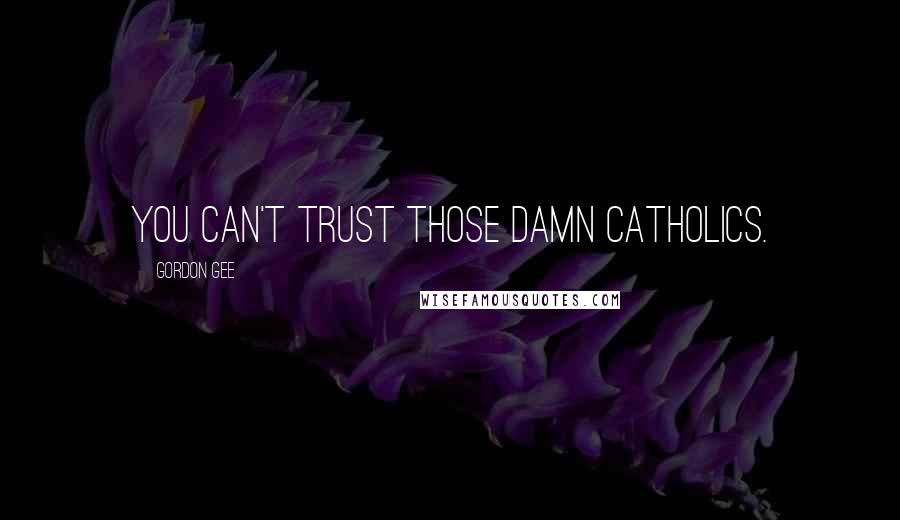 Gordon Gee Quotes: You can't trust those damn Catholics.