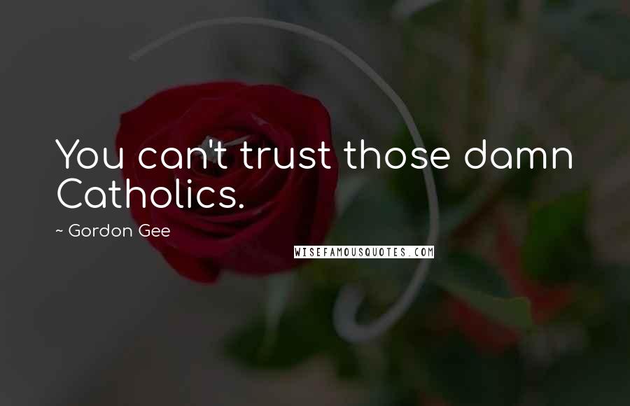 Gordon Gee Quotes: You can't trust those damn Catholics.