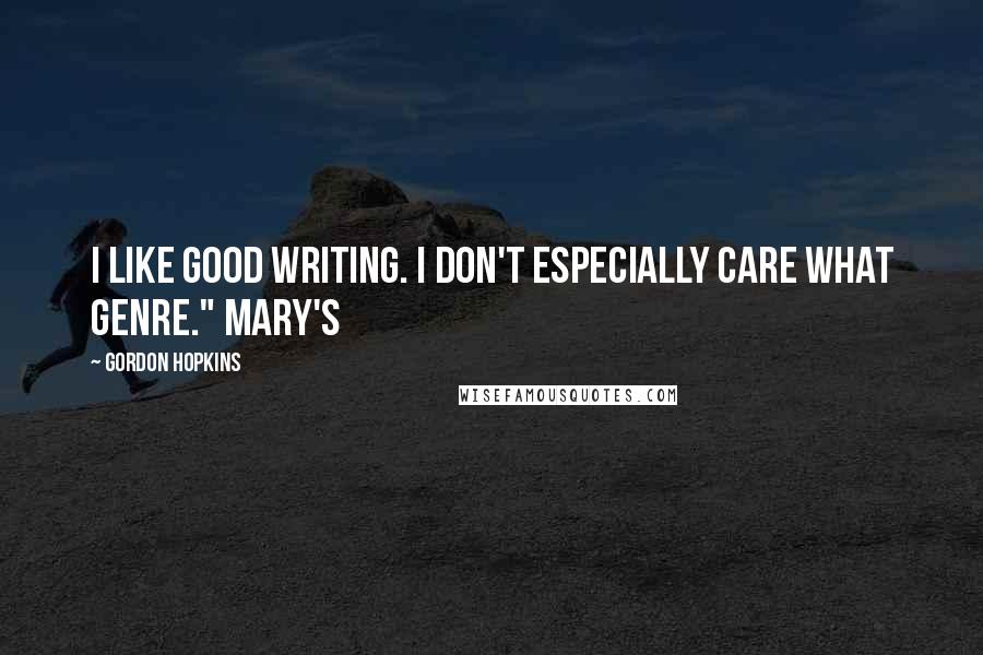 Gordon Hopkins Quotes: I like good writing. I don't especially care what genre." Mary's