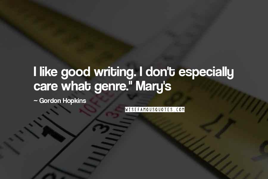 Gordon Hopkins Quotes: I like good writing. I don't especially care what genre." Mary's
