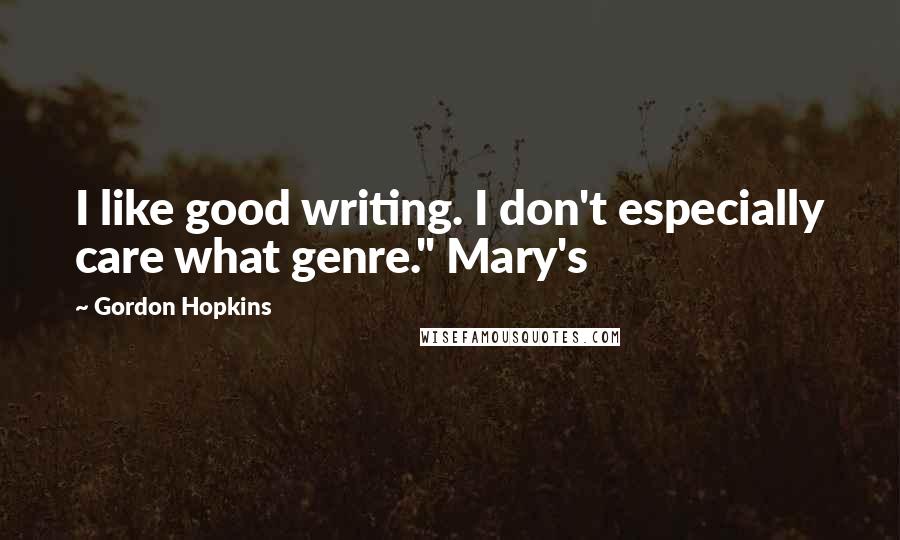 Gordon Hopkins Quotes: I like good writing. I don't especially care what genre." Mary's