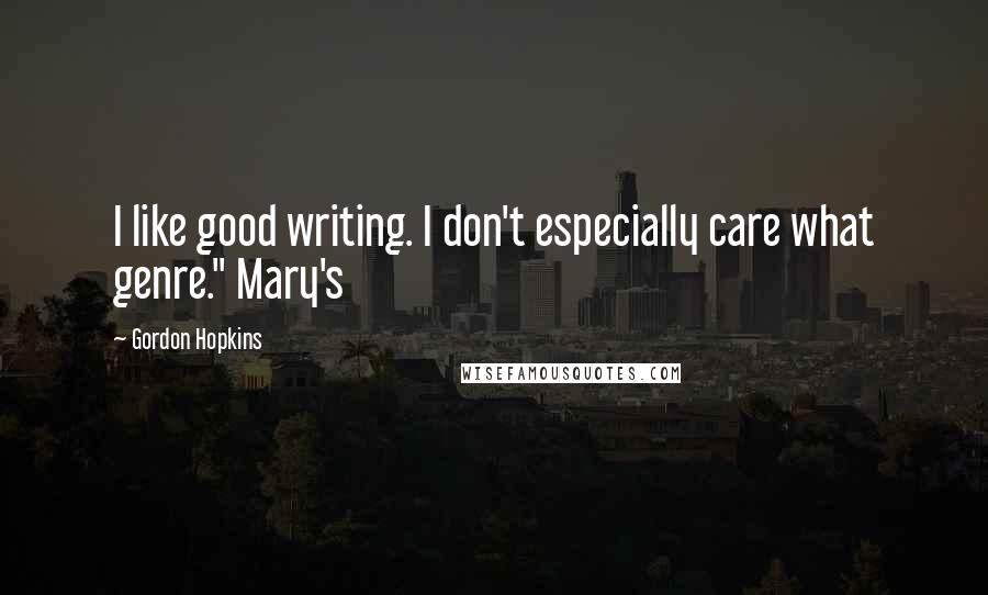 Gordon Hopkins Quotes: I like good writing. I don't especially care what genre." Mary's
