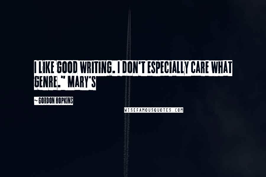 Gordon Hopkins Quotes: I like good writing. I don't especially care what genre." Mary's
