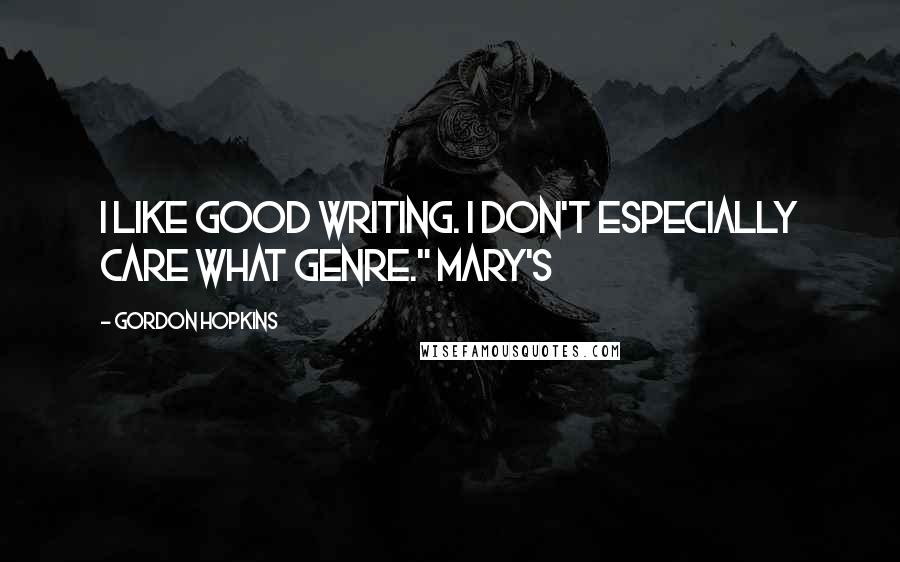 Gordon Hopkins Quotes: I like good writing. I don't especially care what genre." Mary's