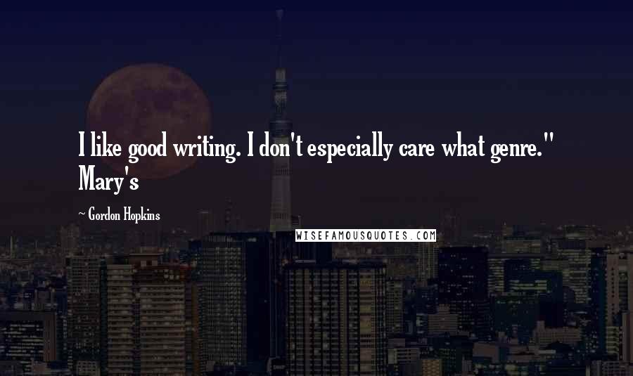 Gordon Hopkins Quotes: I like good writing. I don't especially care what genre." Mary's
