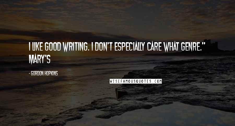 Gordon Hopkins Quotes: I like good writing. I don't especially care what genre." Mary's