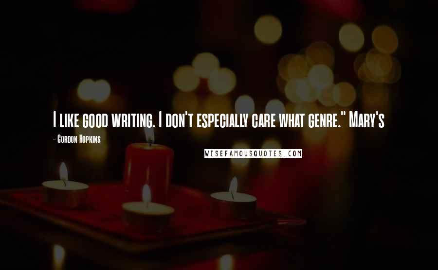 Gordon Hopkins Quotes: I like good writing. I don't especially care what genre." Mary's
