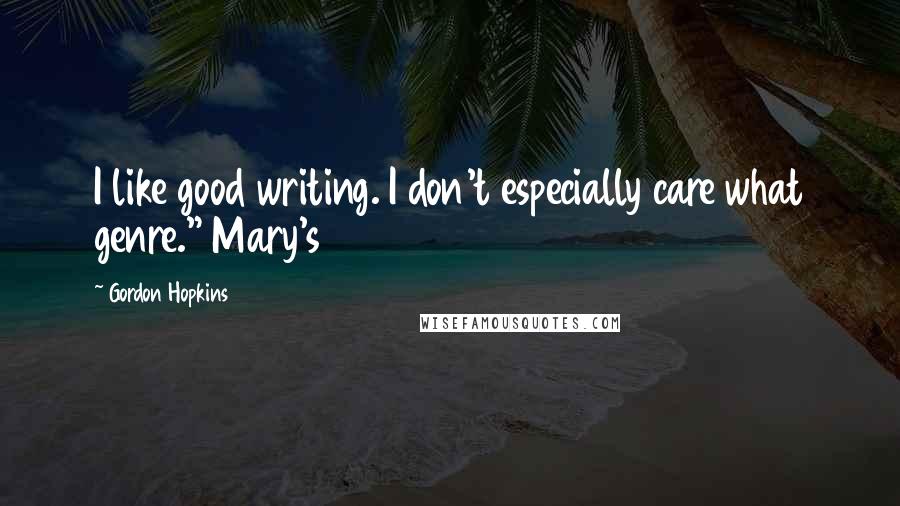 Gordon Hopkins Quotes: I like good writing. I don't especially care what genre." Mary's
