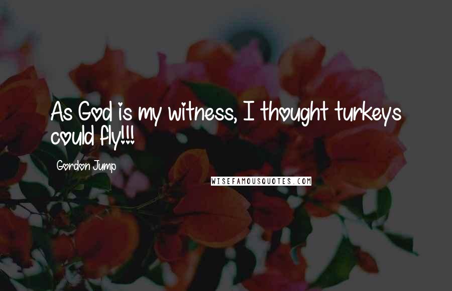 Gordon Jump Quotes: As God is my witness, I thought turkeys could fly!!!