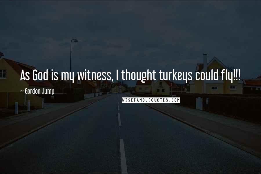 Gordon Jump Quotes: As God is my witness, I thought turkeys could fly!!!