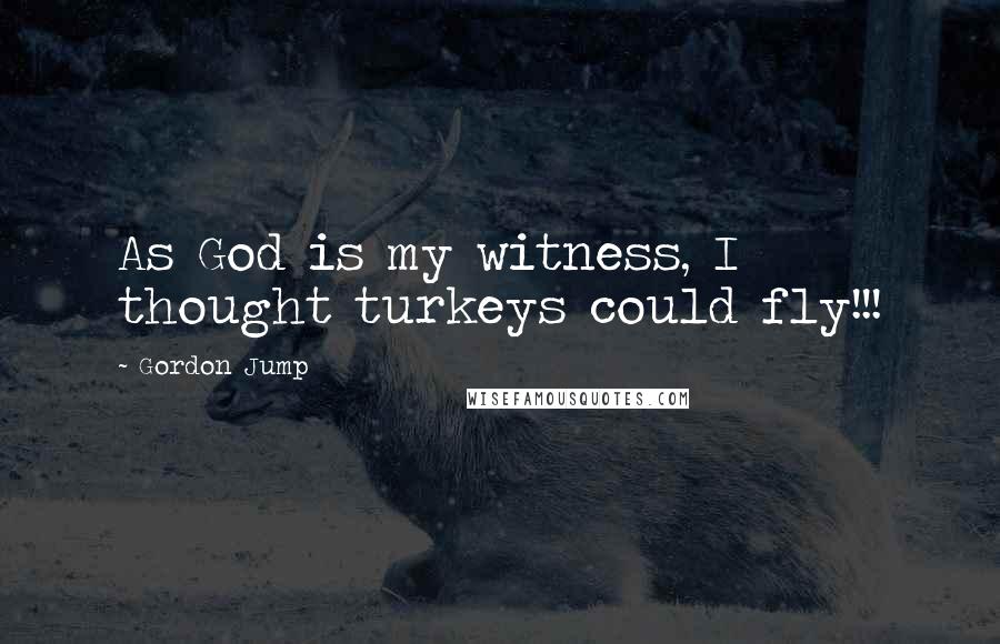 Gordon Jump Quotes: As God is my witness, I thought turkeys could fly!!!