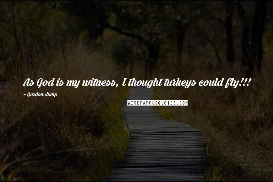 Gordon Jump Quotes: As God is my witness, I thought turkeys could fly!!!